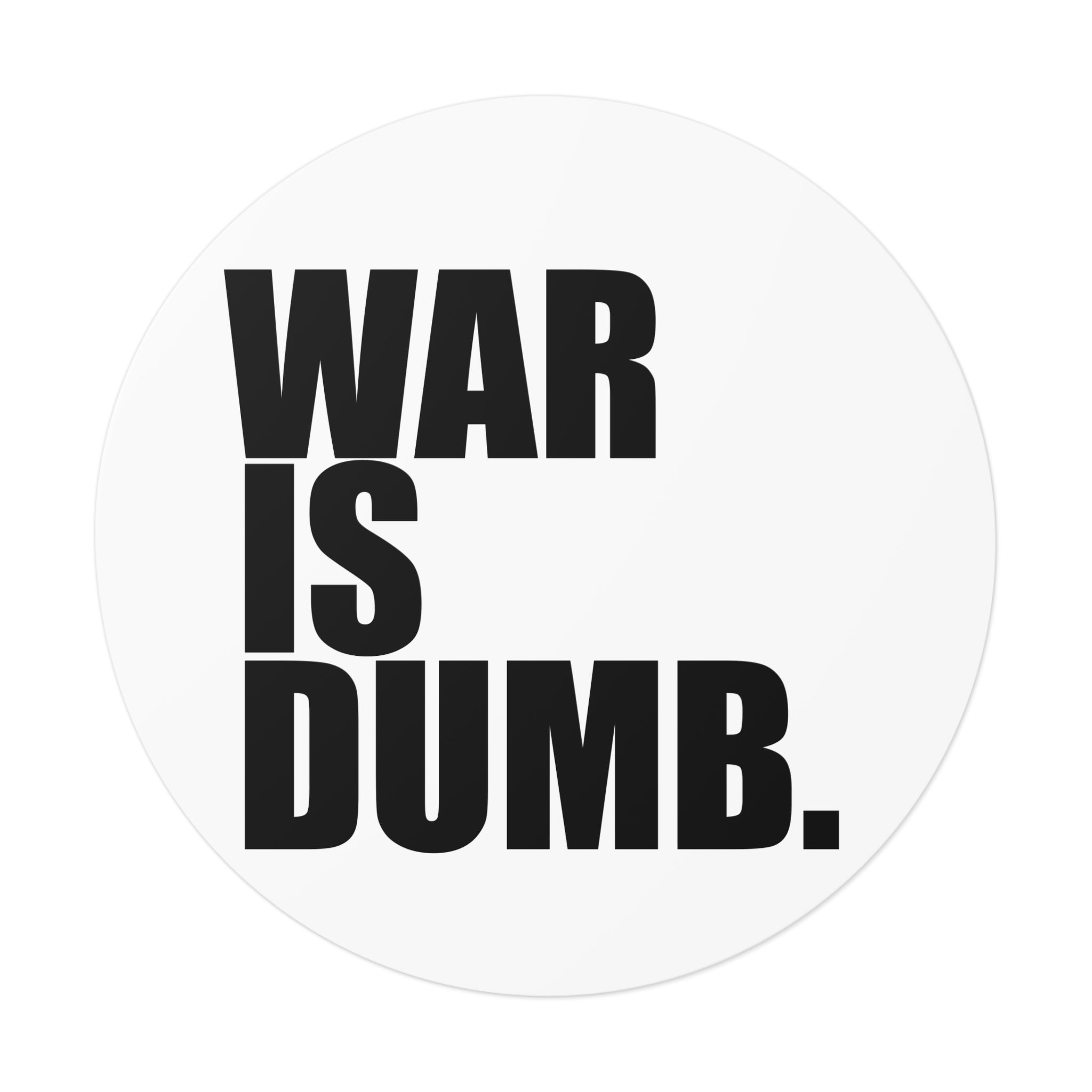 War Is Dumb round vinyl sticker | Anti-War Statement Sticker