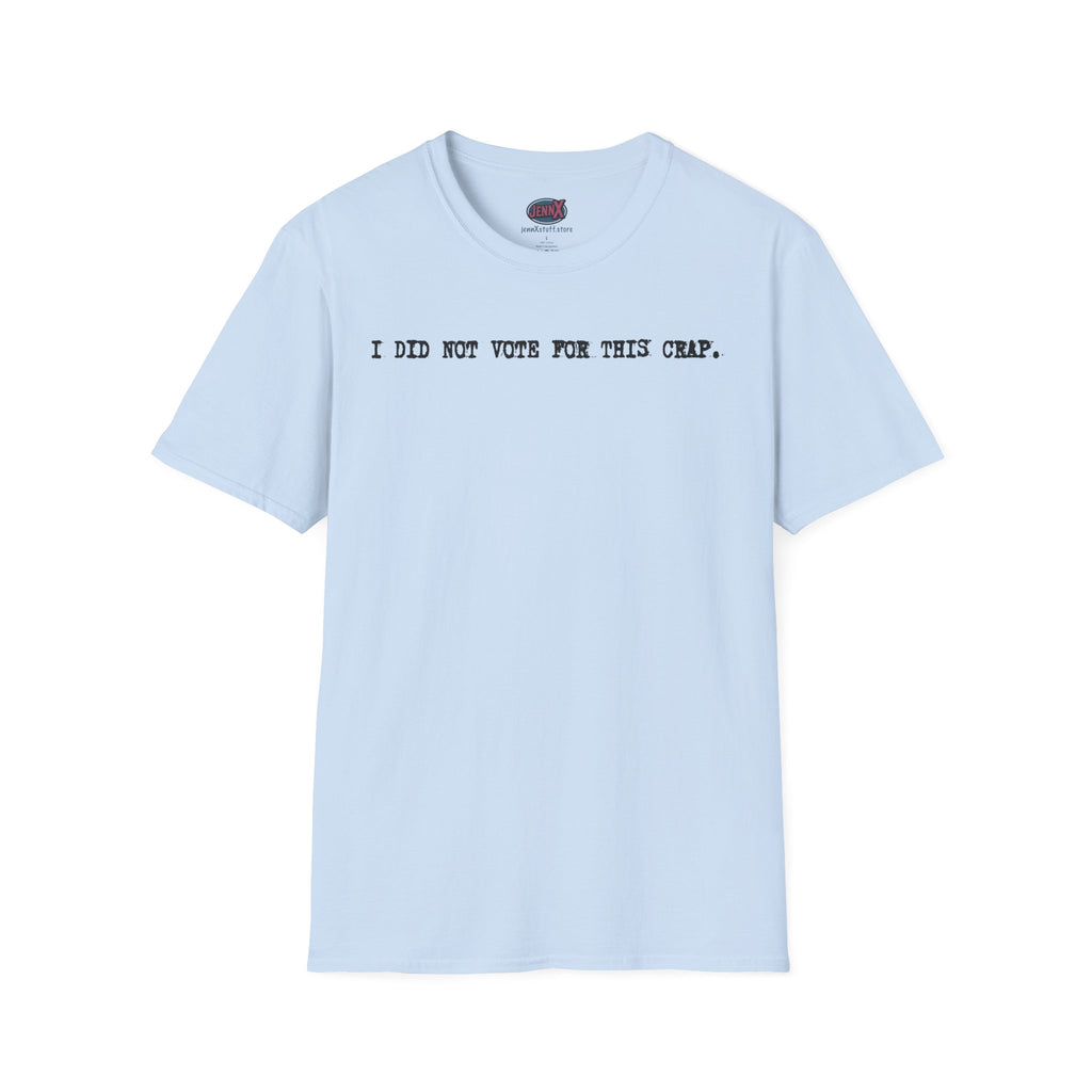 I Did Not Vote For This Crap T-Shirt | Political Statement Tee