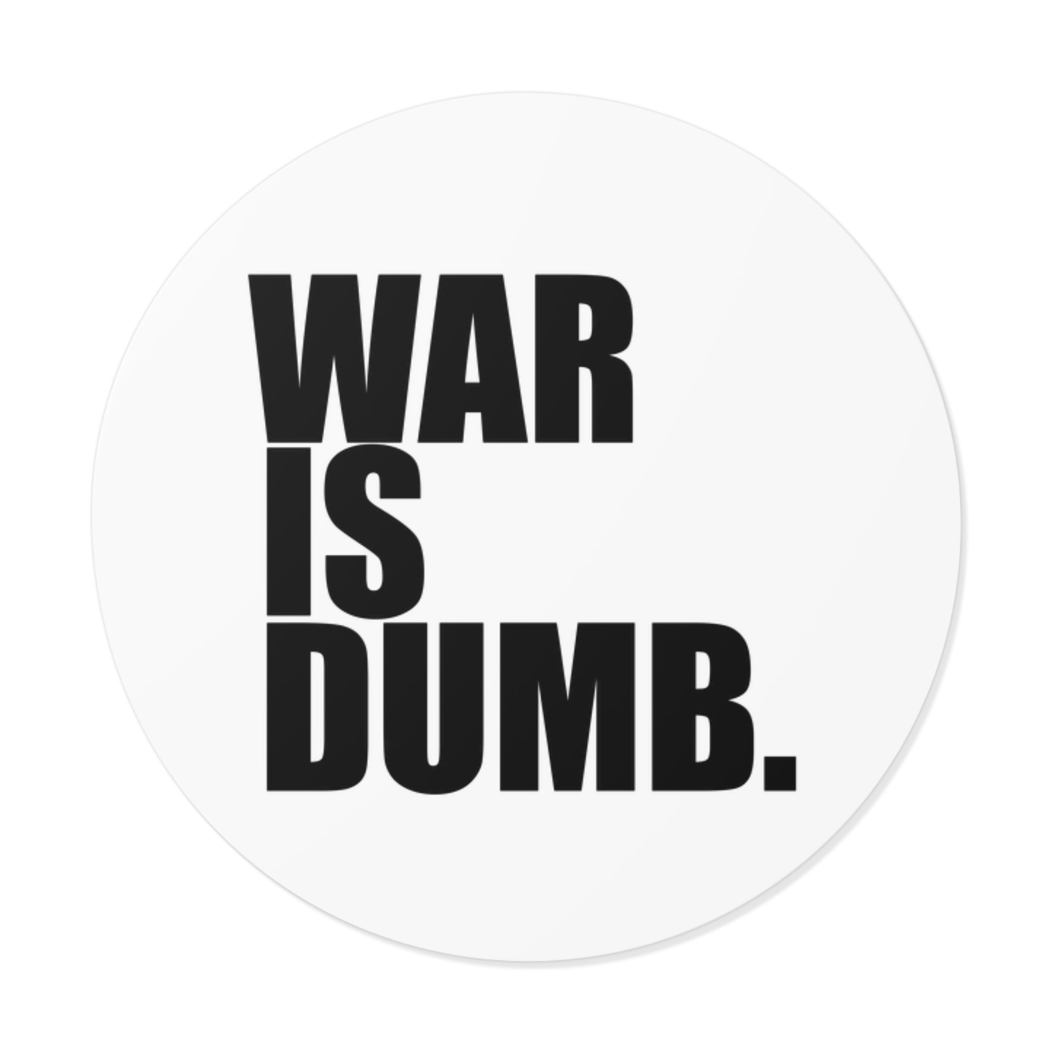 War Is Dumb round vinyl sticker | Anti-War Statement Sticker