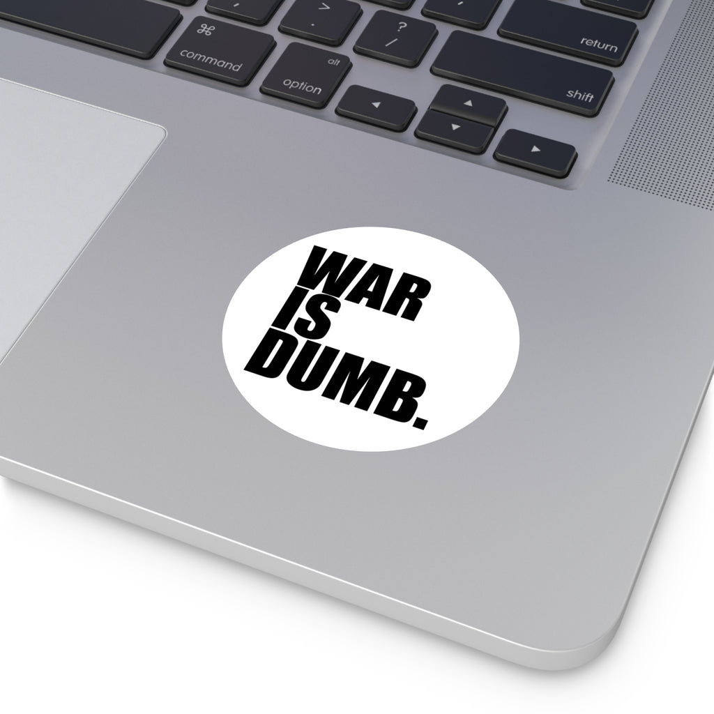 War Is Dumb round vinyl sticker | Anti-War Statement Sticker