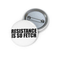 Resistance Is So Fetch pin button | Black and White Anti-Trump protest