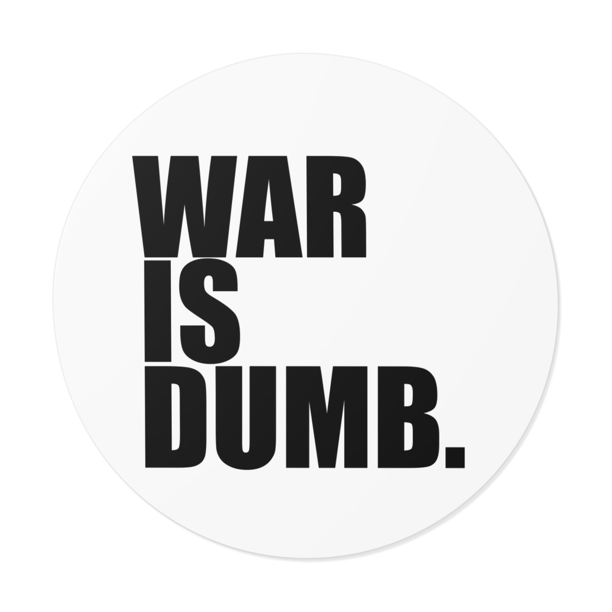 War Is Dumb round vinyl sticker | Anti-War Statement Sticker