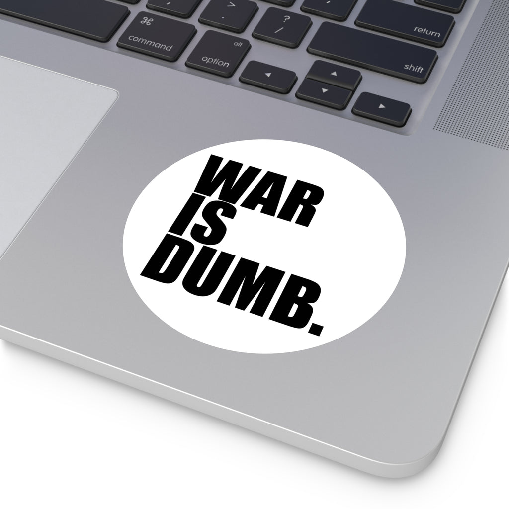 War Is Dumb round vinyl sticker | Anti-War Statement Sticker