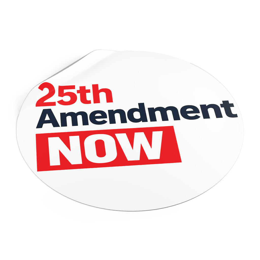 25th Amendment NOW Round Vinyl Sticker | Political Statement, Protest Decal