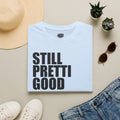 Still Pretti Good T-Shirt | Bold Text Graphic Tee