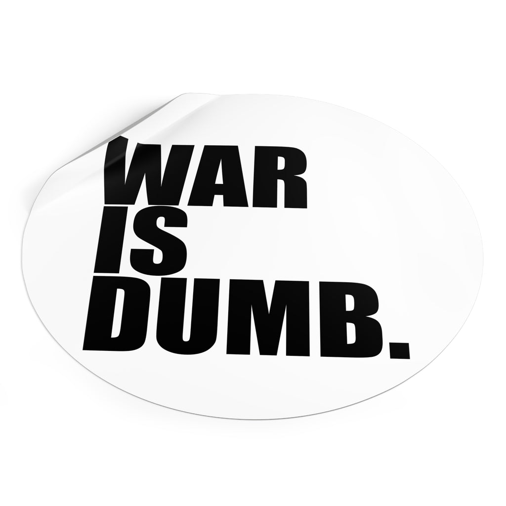 War Is Dumb round vinyl sticker | Anti-War Statement Sticker
