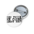 You Think He Cares About You? Pin Button | Funny Quote Button