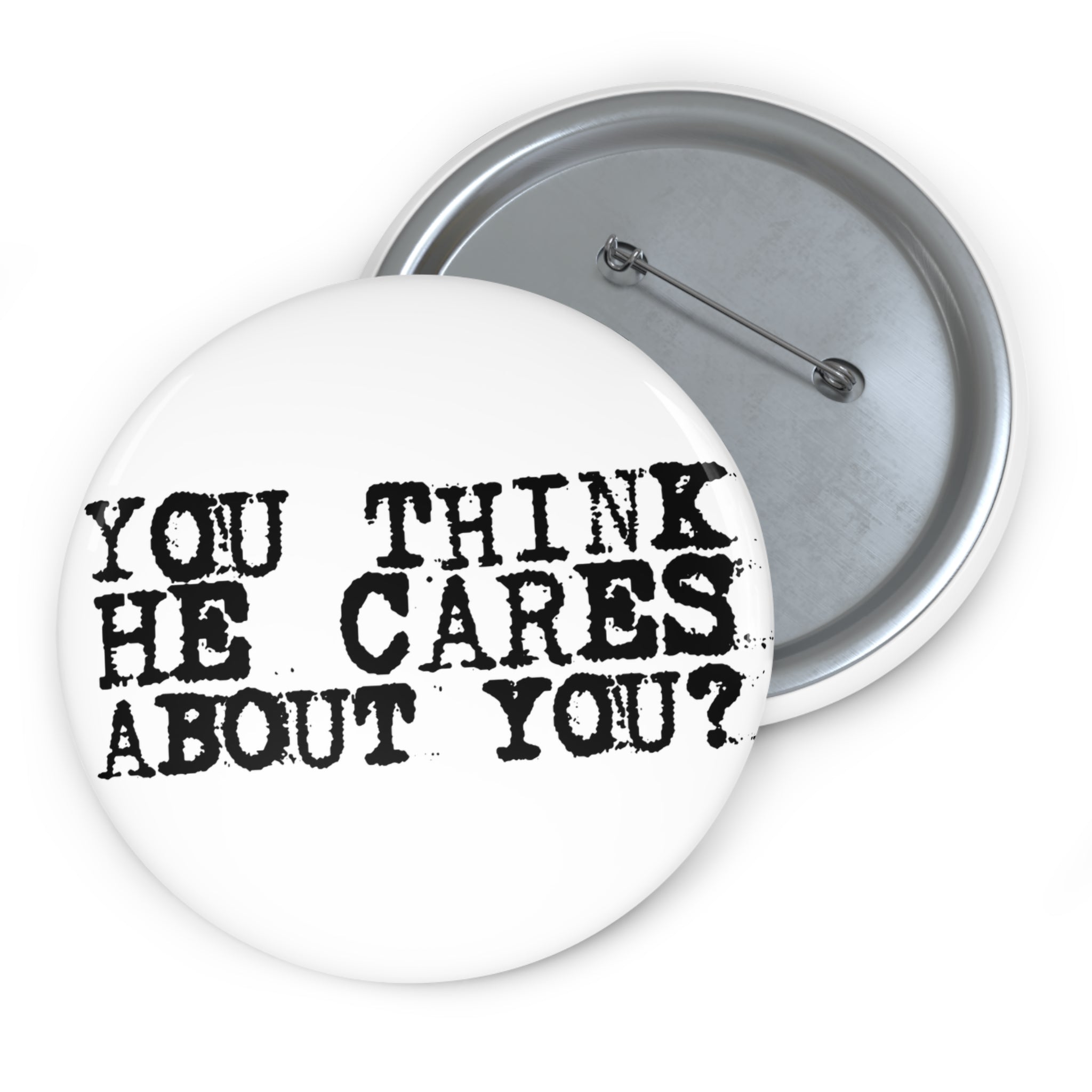 You Think He Cares About You? Pin Button | Funny Quote Button