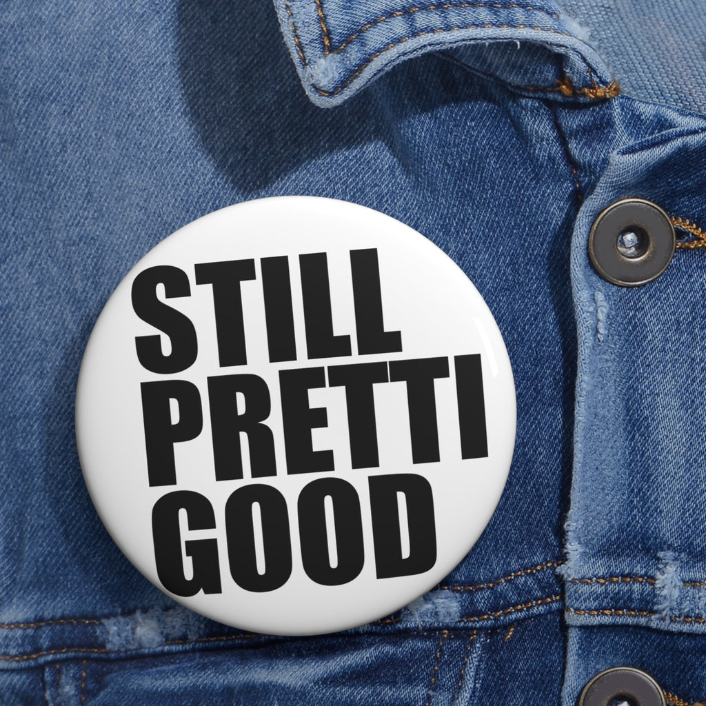 Still Pretty Good Pin Button | Round Quote Button, Black Text on White