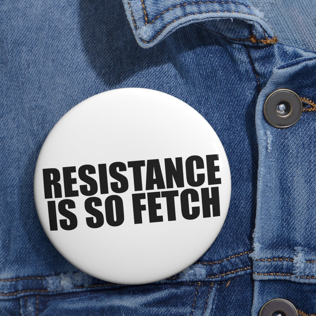 Resistance Is So Fetch pin button | Black and White Anti-Trump protest