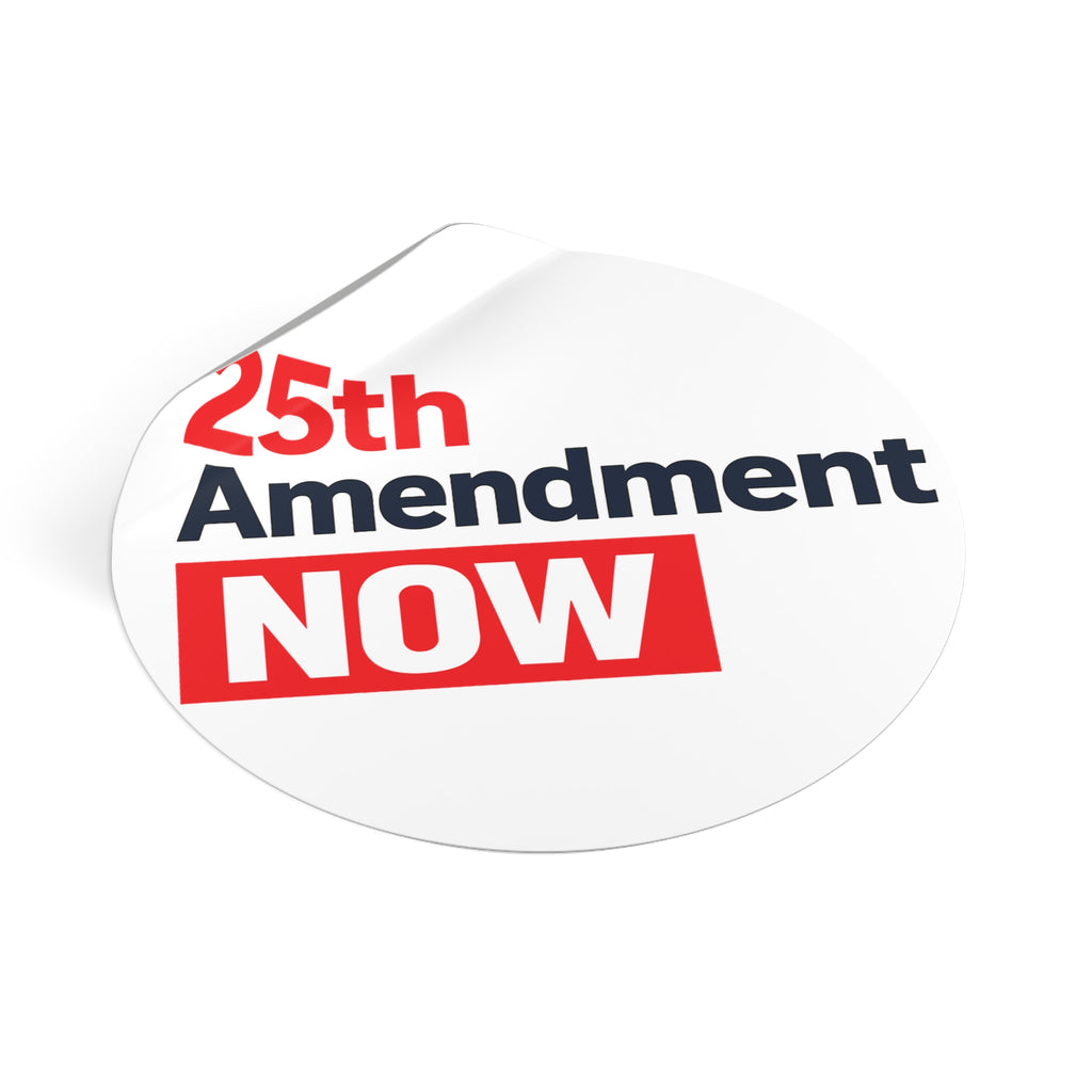 25th Amendment NOW Round Vinyl Sticker | Political Statement, Protest Decal