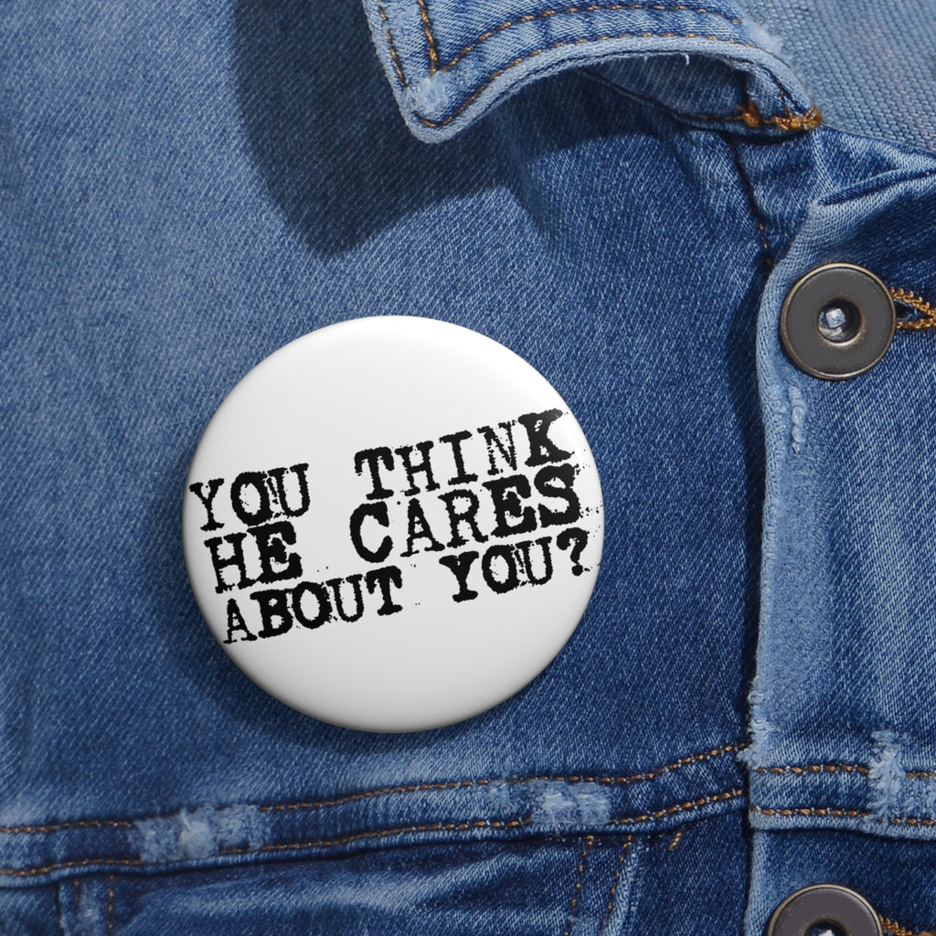 You Think He Cares About You? Pin Button | Funny Quote Button