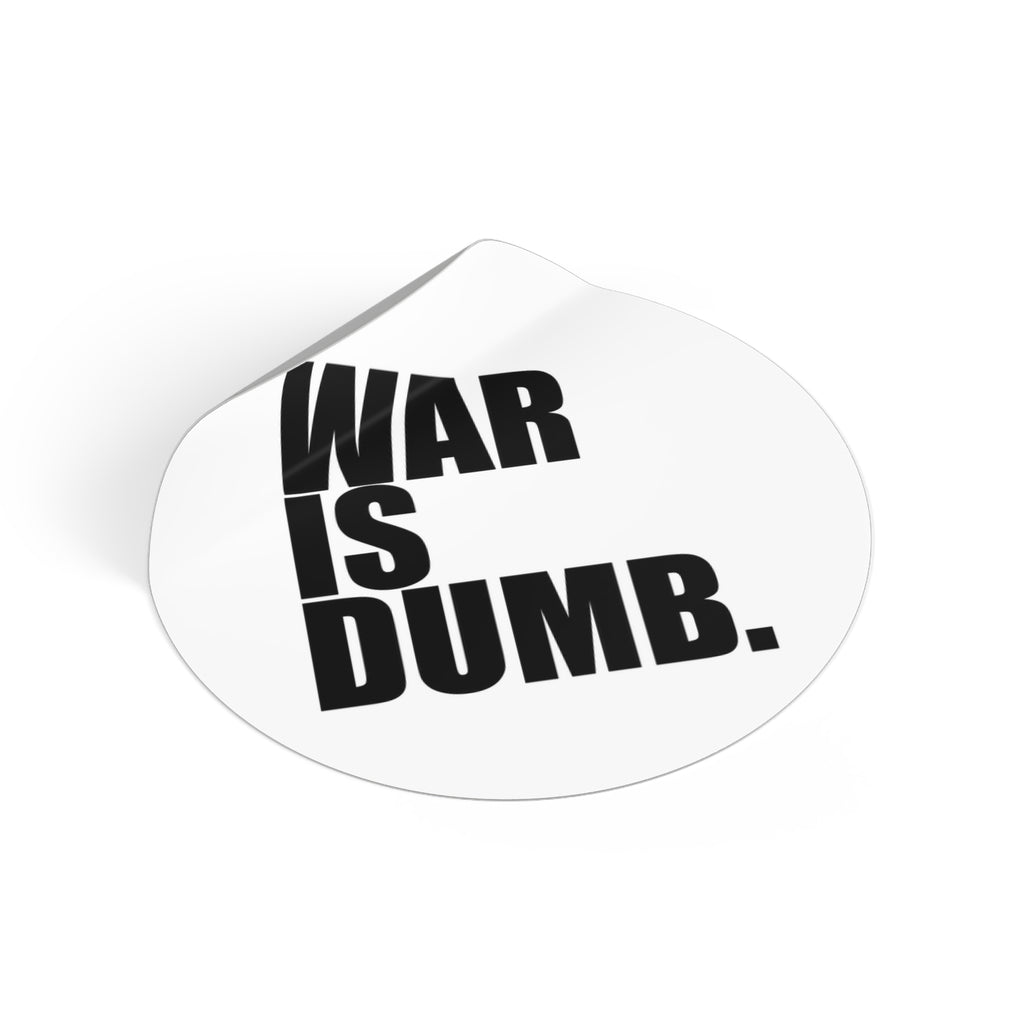 War Is Dumb round vinyl sticker | Anti-War Statement Sticker