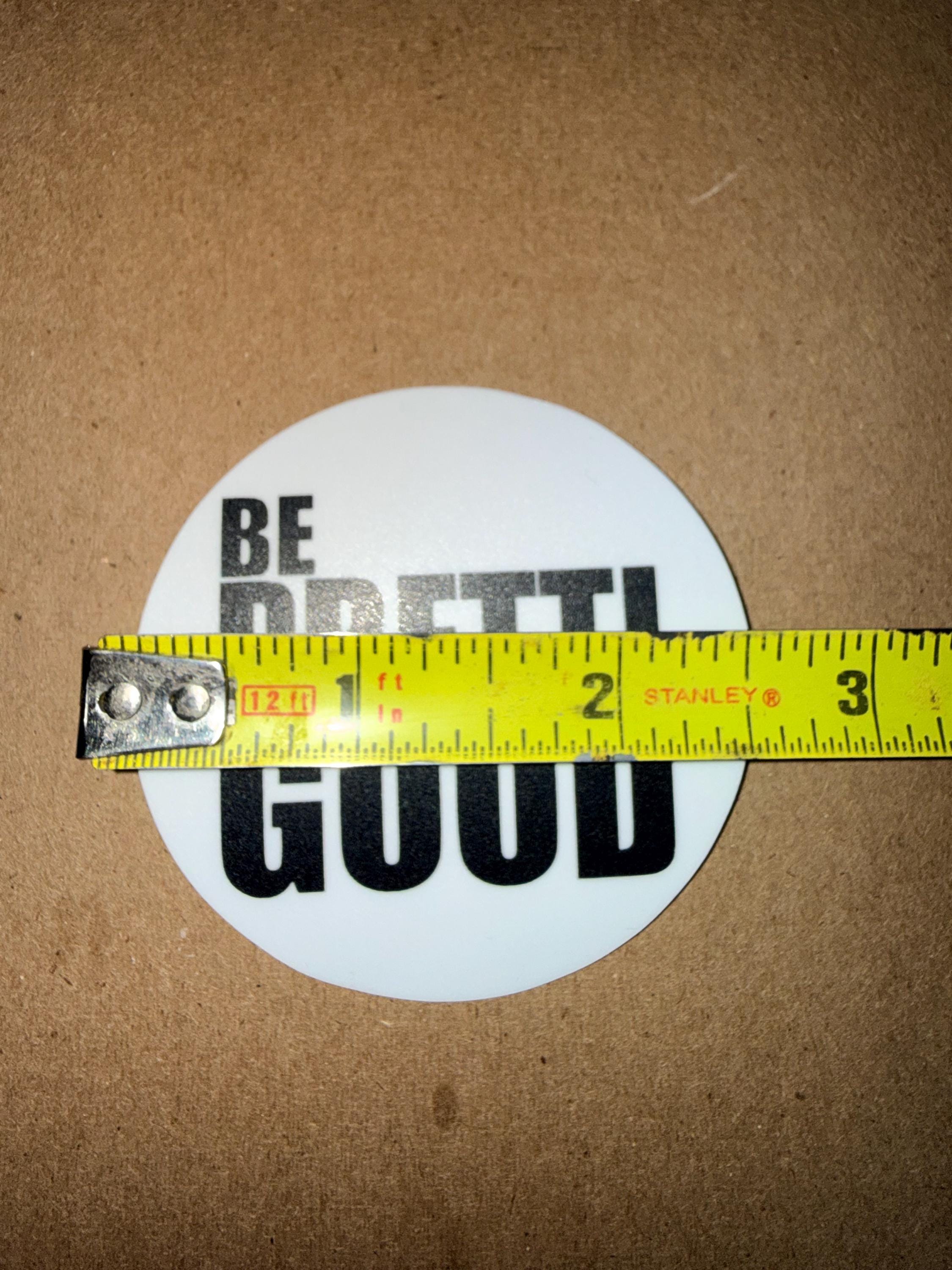 Be Pretti Good Sticker I Thick Round Vinyl