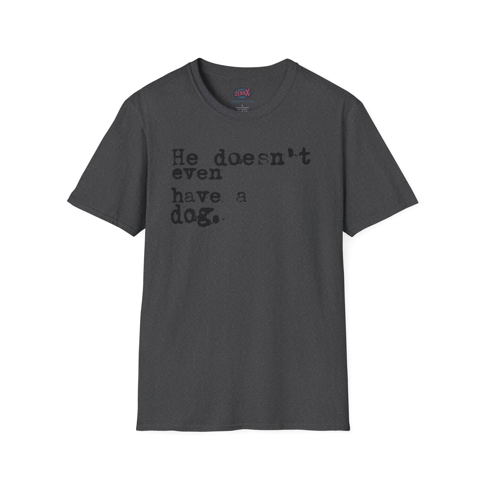 He doesn't even have a dog T-Shirt | Typewriter Text Tee