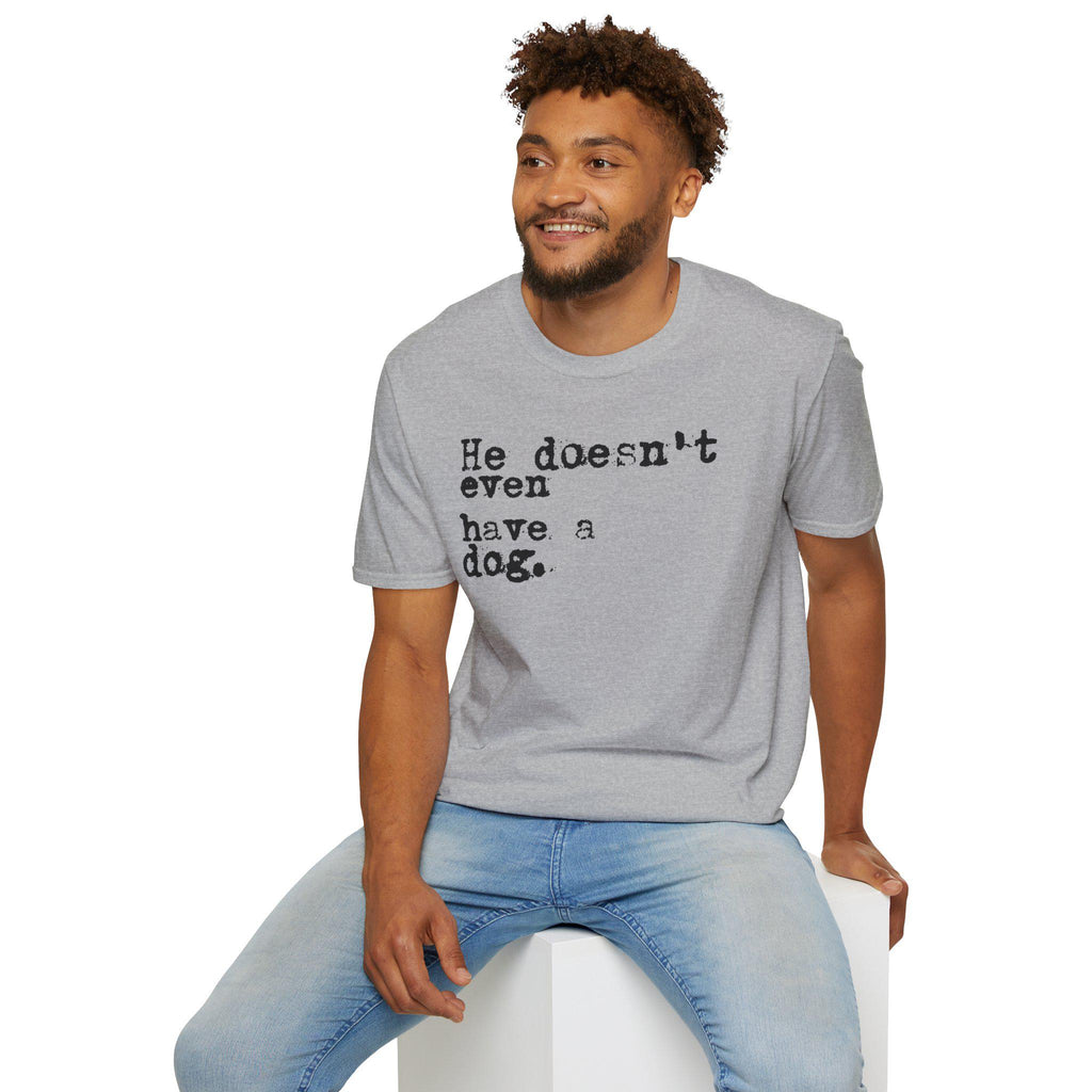 He doesn't even have a dog T-Shirt | Typewriter Text Tee