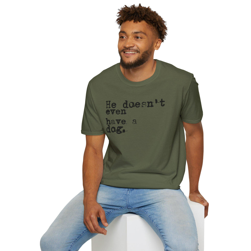He doesn't even have a dog T-Shirt | Typewriter Text Tee