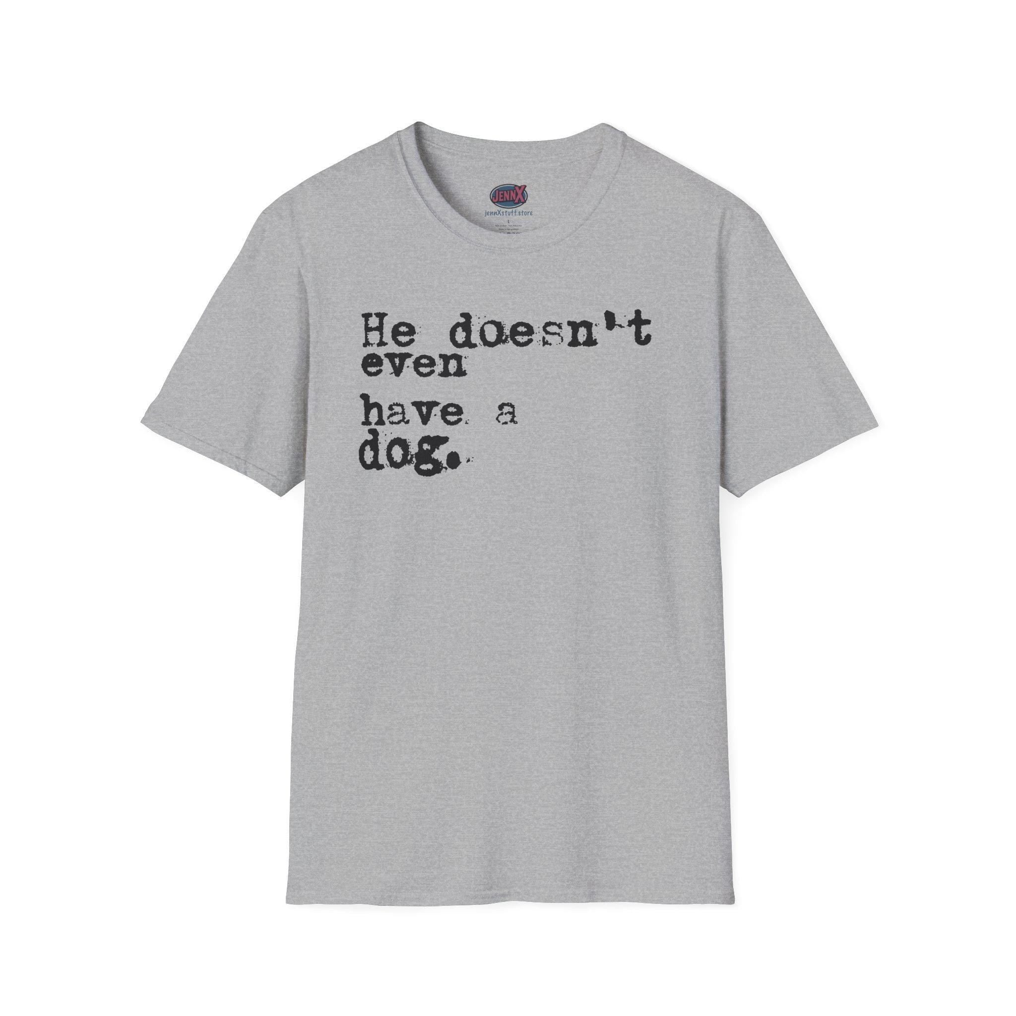 He doesn't even have a dog T-Shirt | Typewriter Text Tee