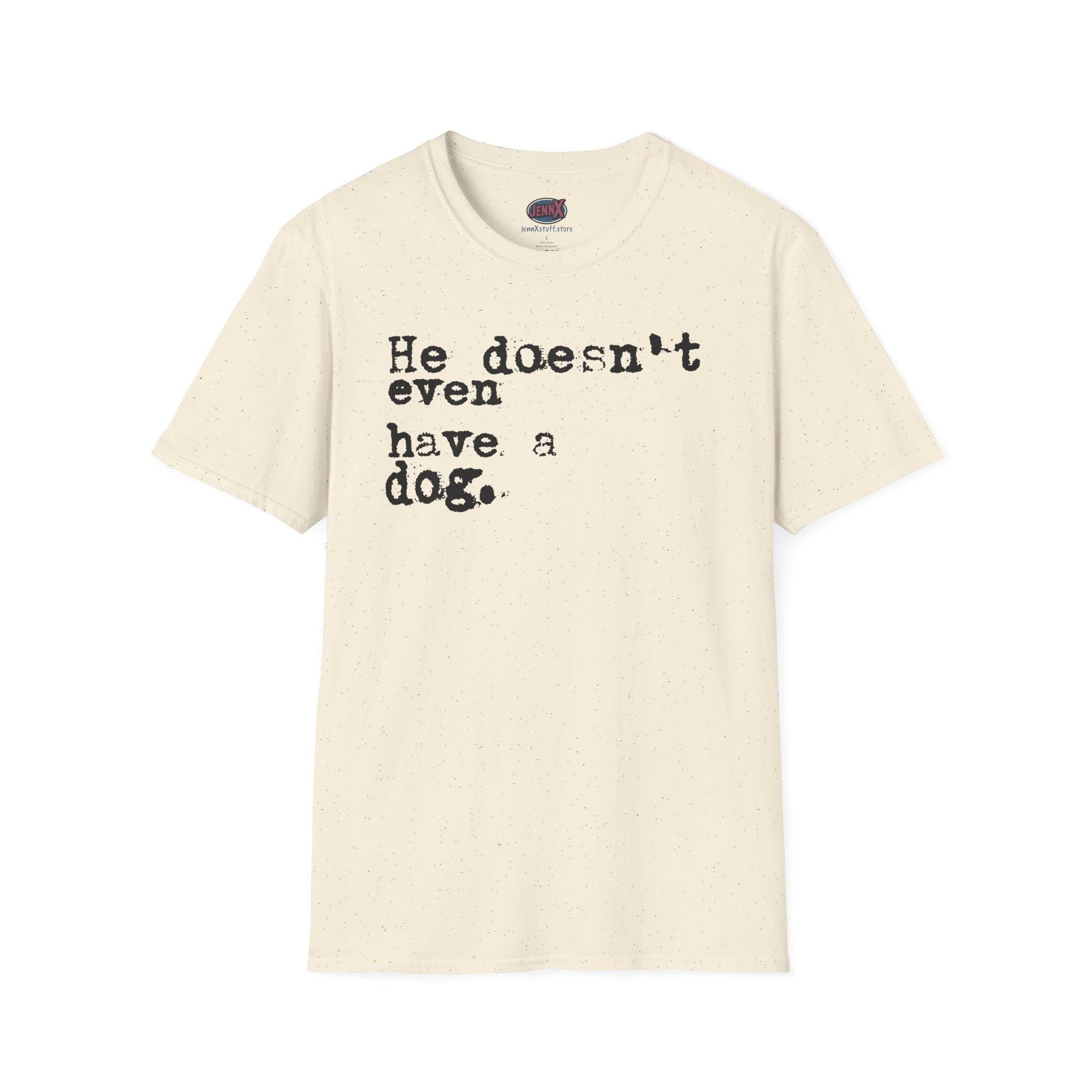 He doesn't even have a dog T-Shirt | Typewriter Text Tee