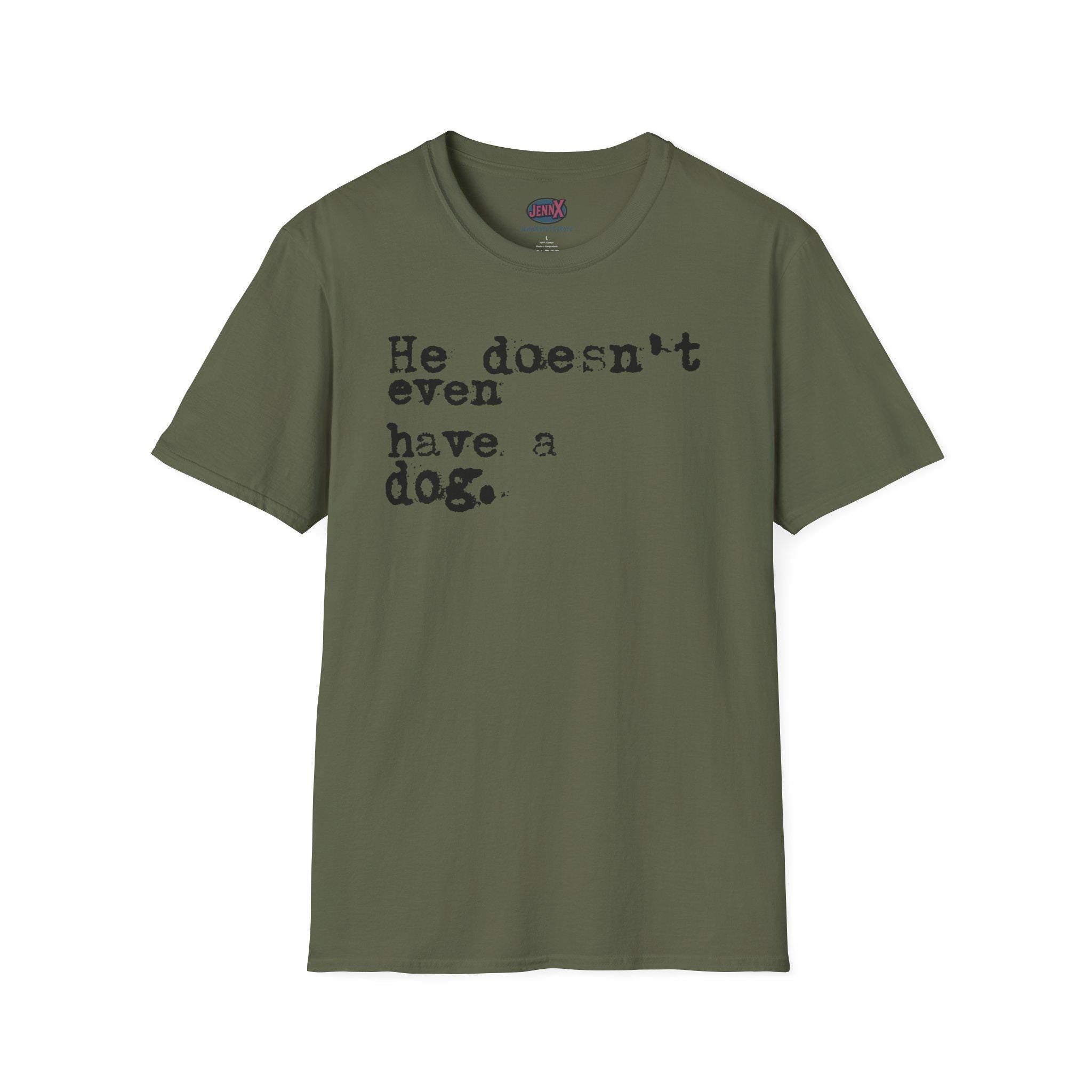 He doesn't even have a dog T-Shirt | Typewriter Text Tee