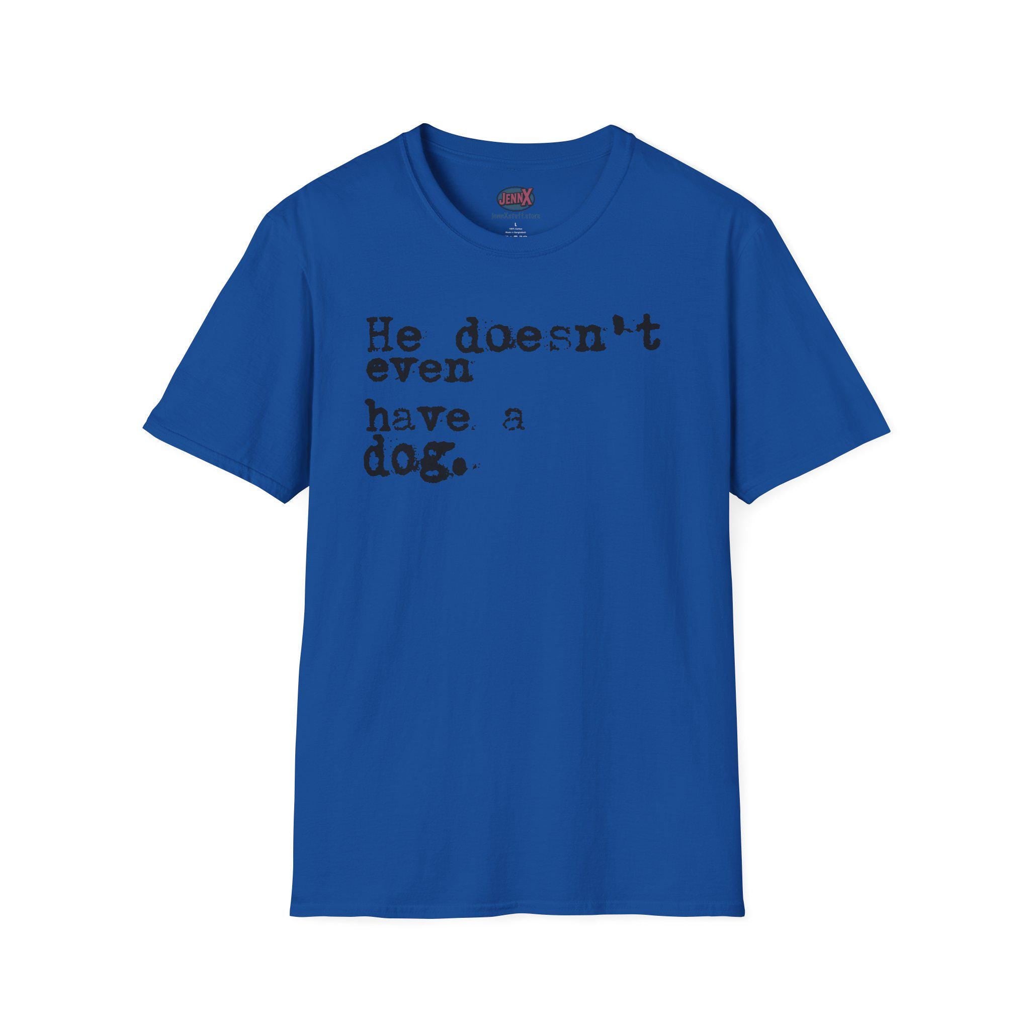 He doesn't even have a dog T-Shirt | Typewriter Text Tee
