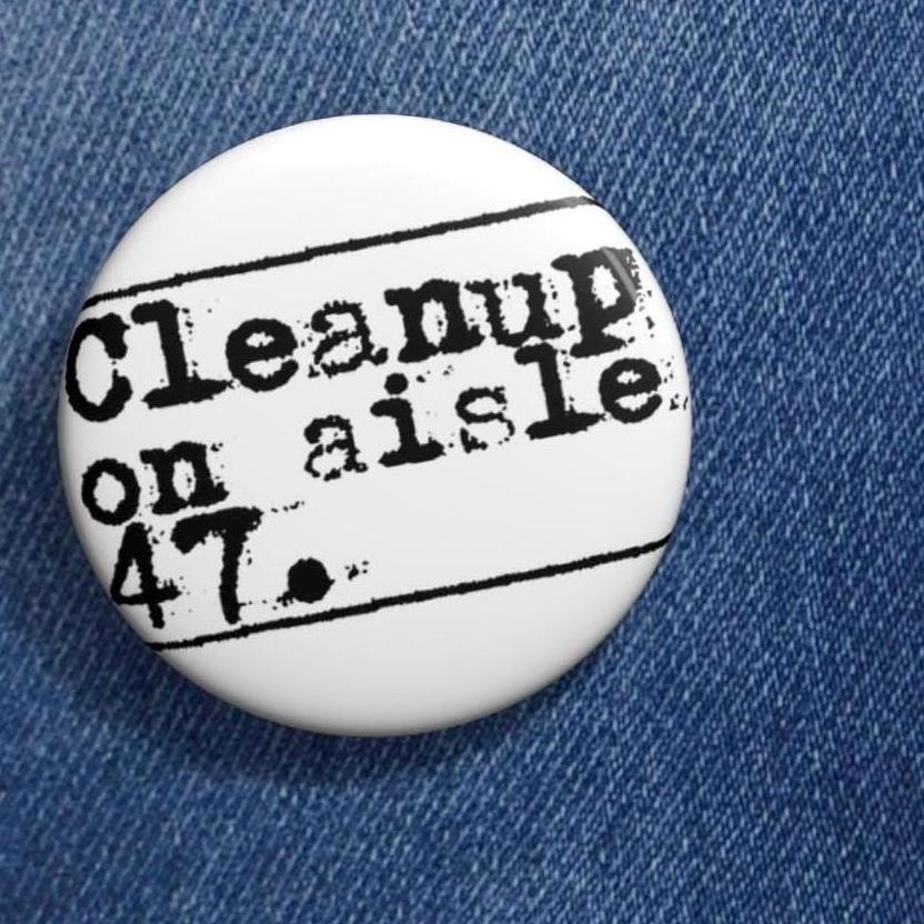 Cleanup on Aisle 47 Anti-Trump protest Pin Button | Retro Typewriter Text Badge