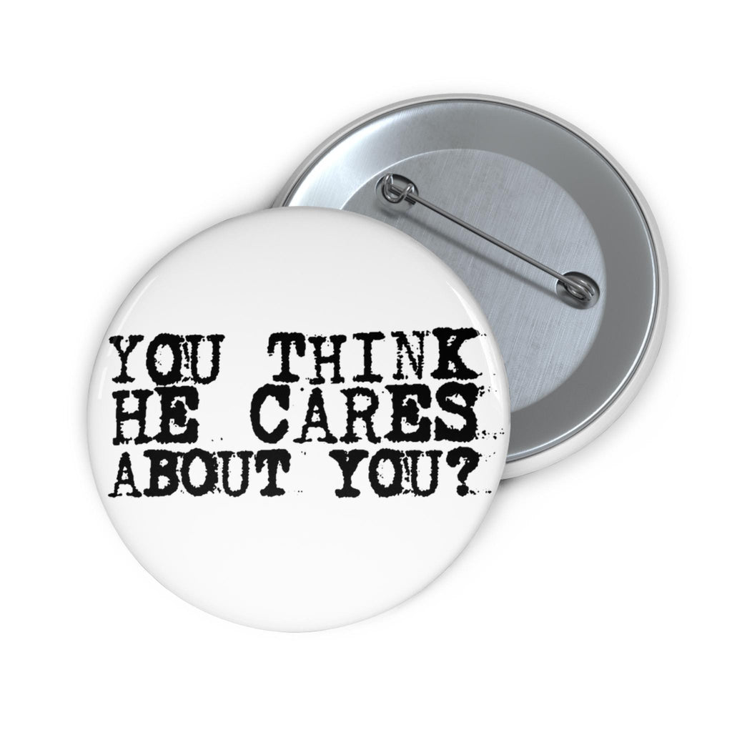 You Think He Cares About You – Quote Pin | Trump Protest Button