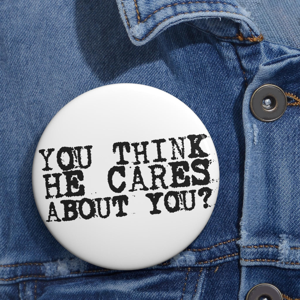 You Think He Cares About You – Quote Pin | Trump Protest Button