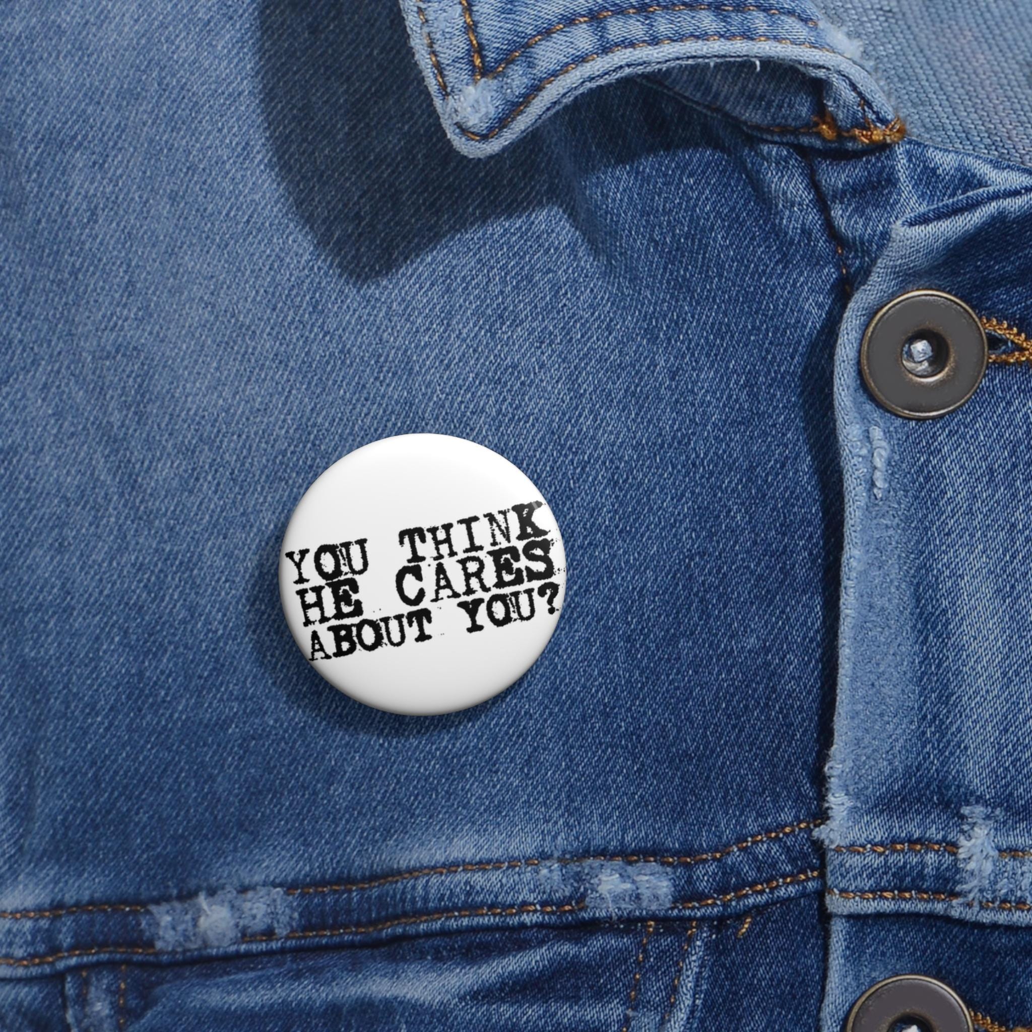 You Think He Cares About You – Quote Pin | Trump Protest Button