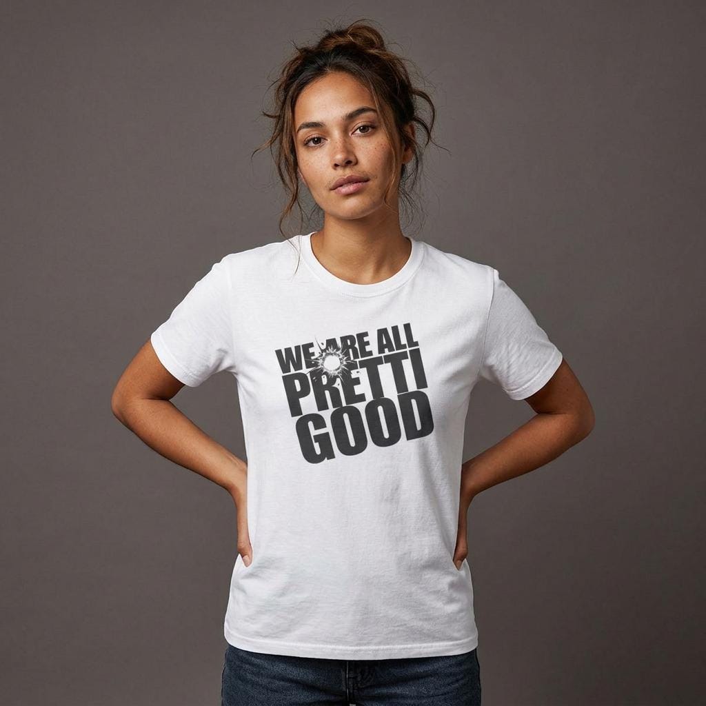 We Are All Pretti Good T-Shirt | ICE bullet- Powerful protest!