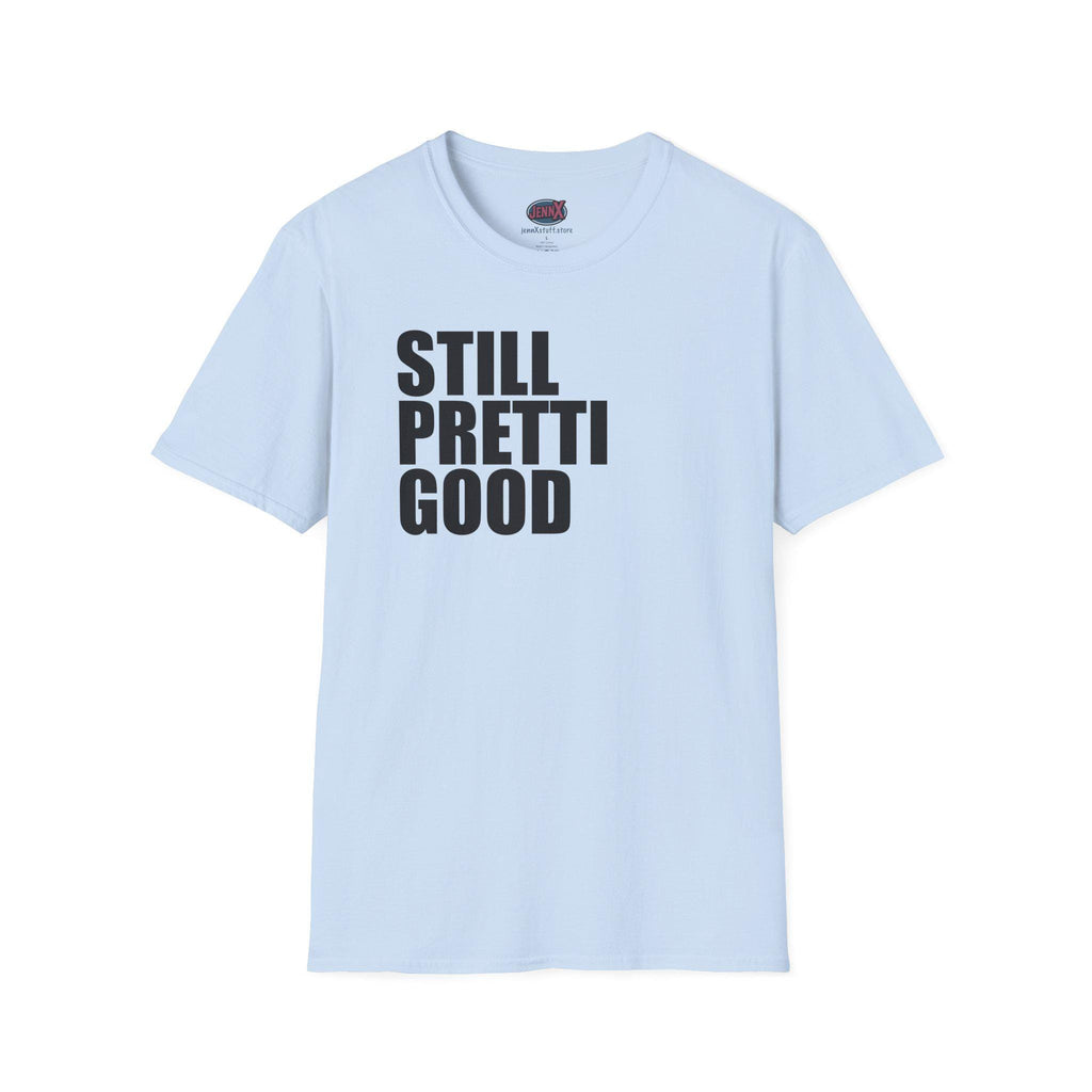 Still Pretti Good T-Shirt | Bold Text Graphic Tee