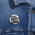 Still Pretty Good Pin Button | Round Quote Button, Black Text on White