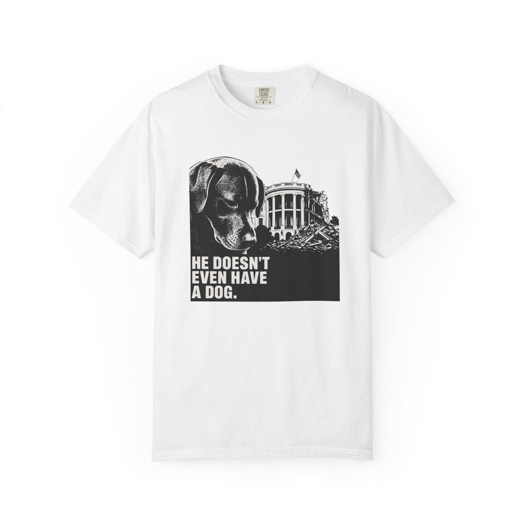 He Doesn't Even Have a Dog T-Shirt | Comfort Colors tee I Anti Trump t-shirt