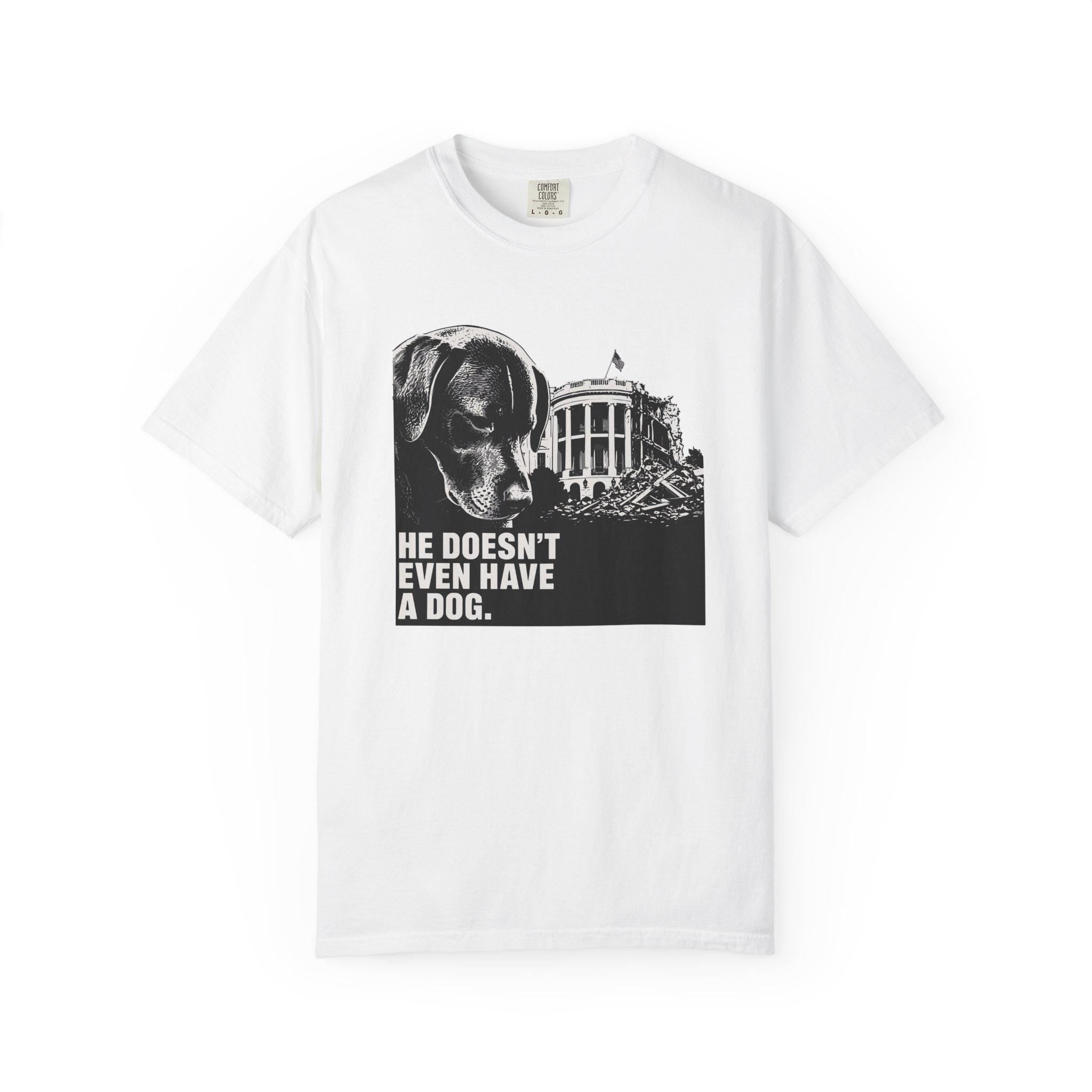 He Doesn't Even Have a Dog T-Shirt | Comfort Colors tee I Anti Trump t-shirt