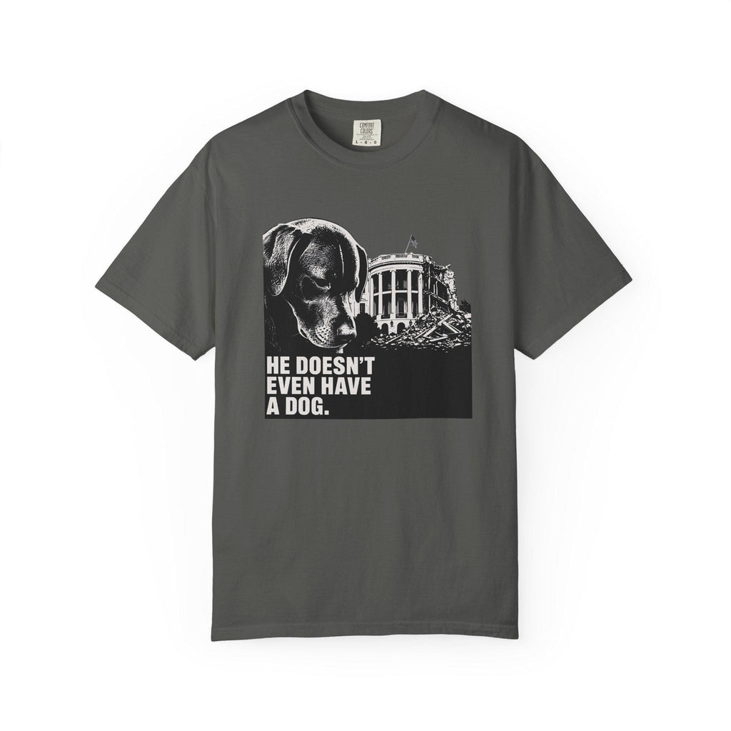 He Doesn't Even Have a Dog T-Shirt | Comfort Colors tee I Anti Trump t-shirt