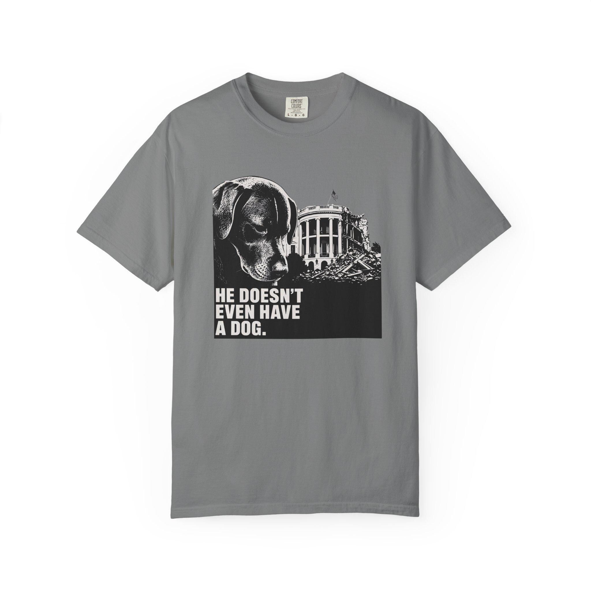 He Doesn't Even Have a Dog T-Shirt | Comfort Colors tee I Anti Trump t-shirt