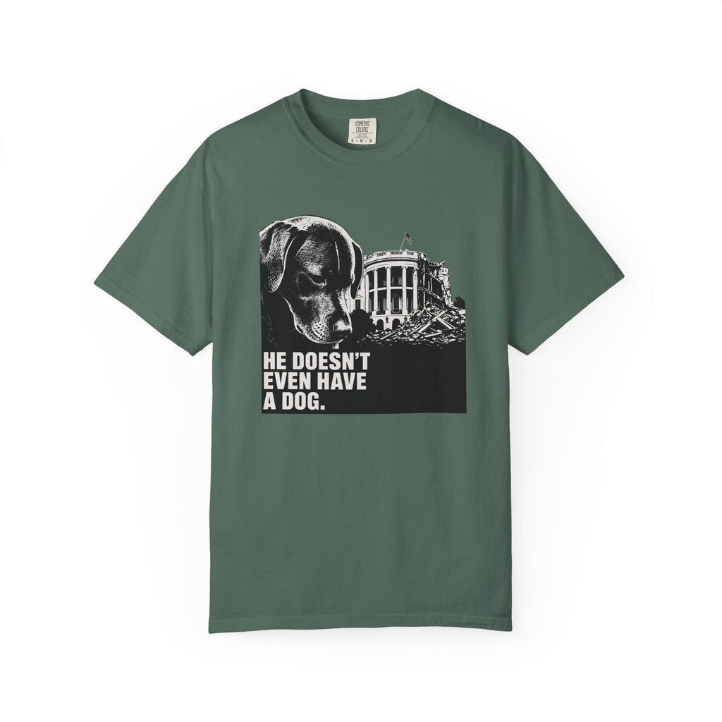 He Doesn't Even Have a Dog T-Shirt | Comfort Colors tee I Anti Trump t-shirt