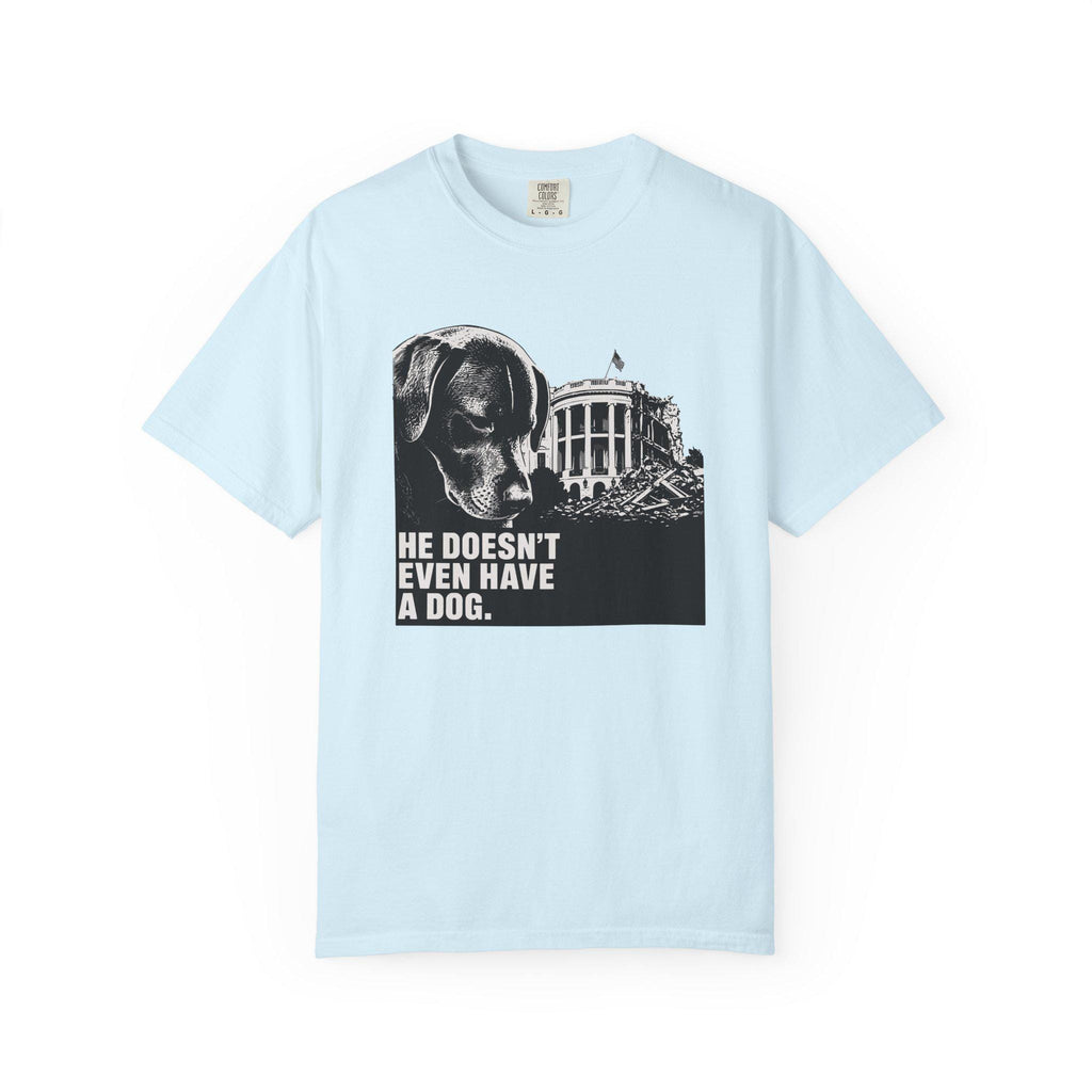 He Doesn't Even Have a Dog T-Shirt | Comfort Colors tee I Anti Trump t-shirt
