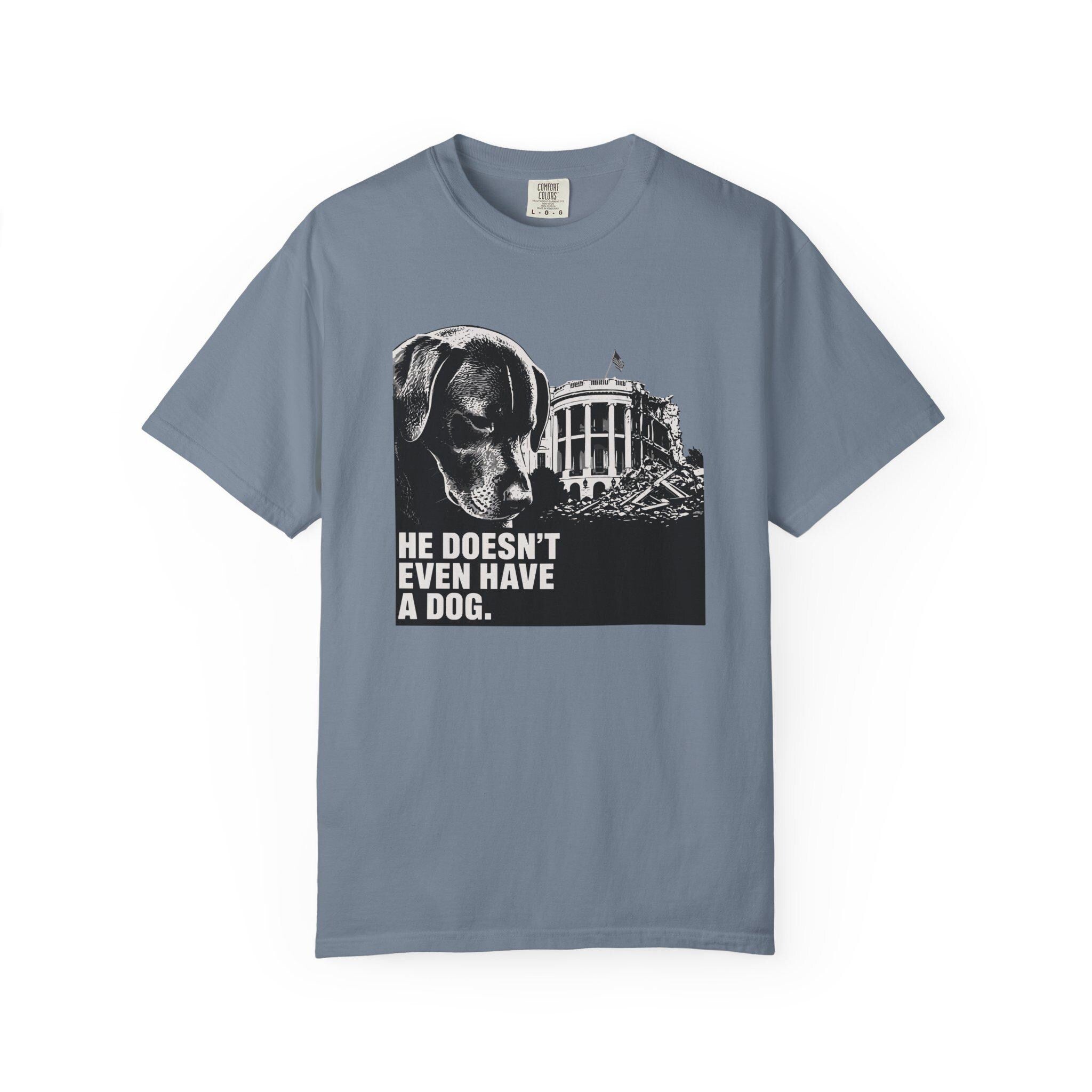 He Doesn't Even Have a Dog T-Shirt | Comfort Colors tee I Anti Trump t-shirt