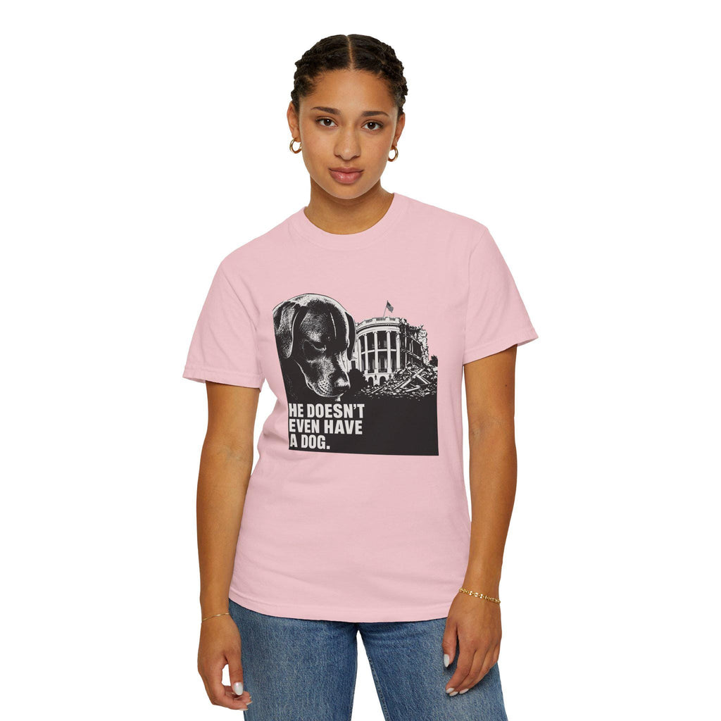 He Doesn't Even Have a Dog T-Shirt | Comfort Colors tee I Anti Trump t-shirt