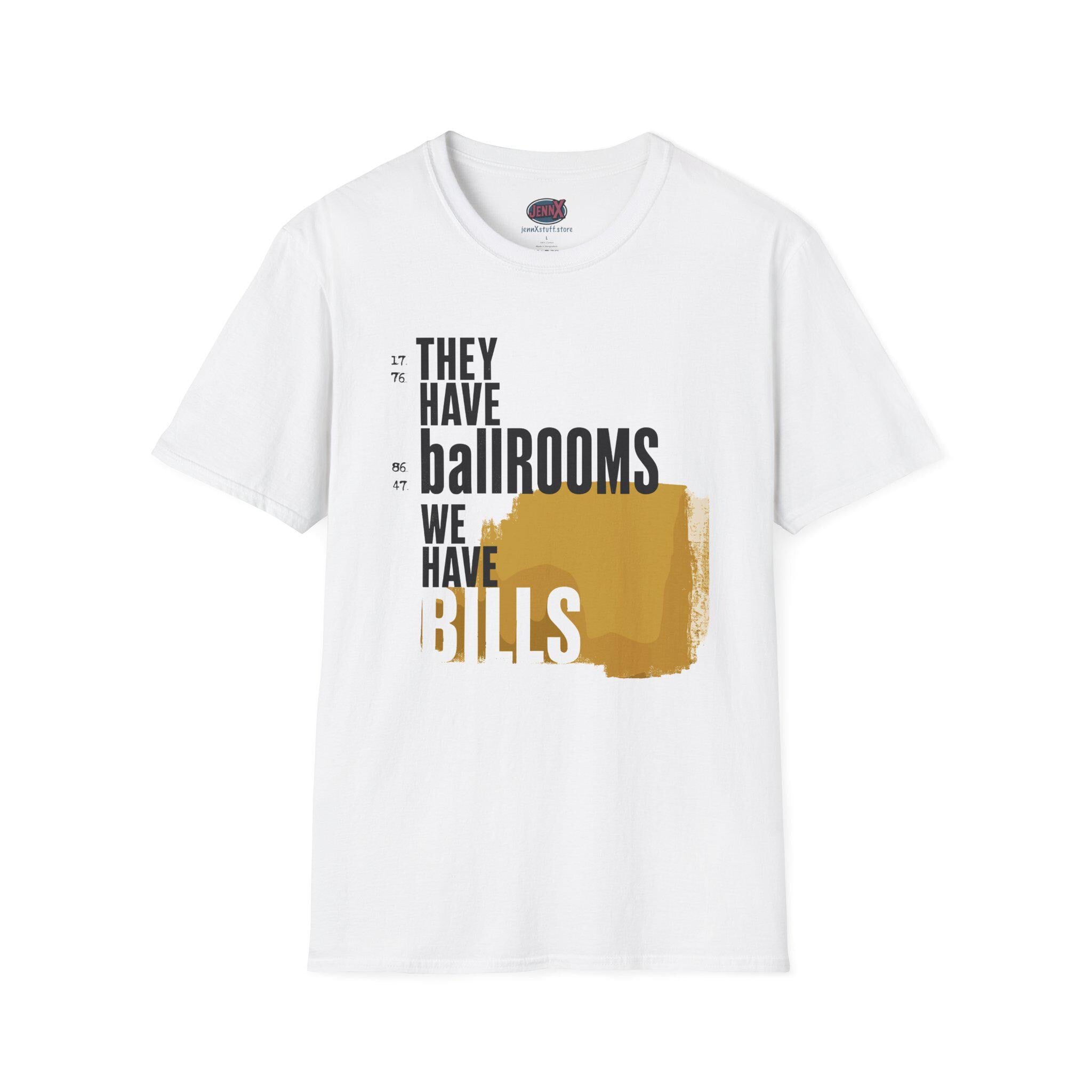 They Have Ballrooms We Have Bills T-Shirt | FDT Typography Graphic Tee
