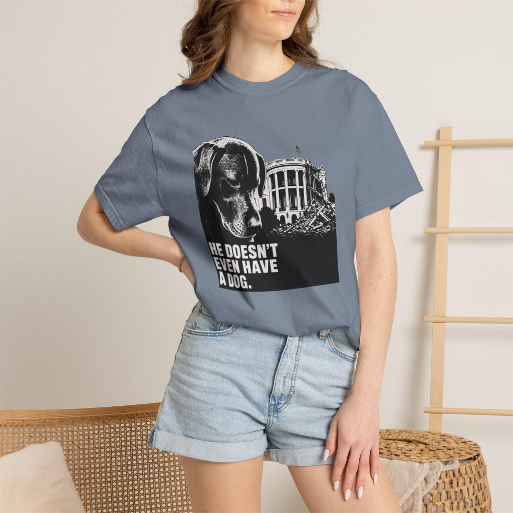 He Doesn't Even Have a Dog T-Shirt | Comfort Colors tee I Anti Trump t-shirt