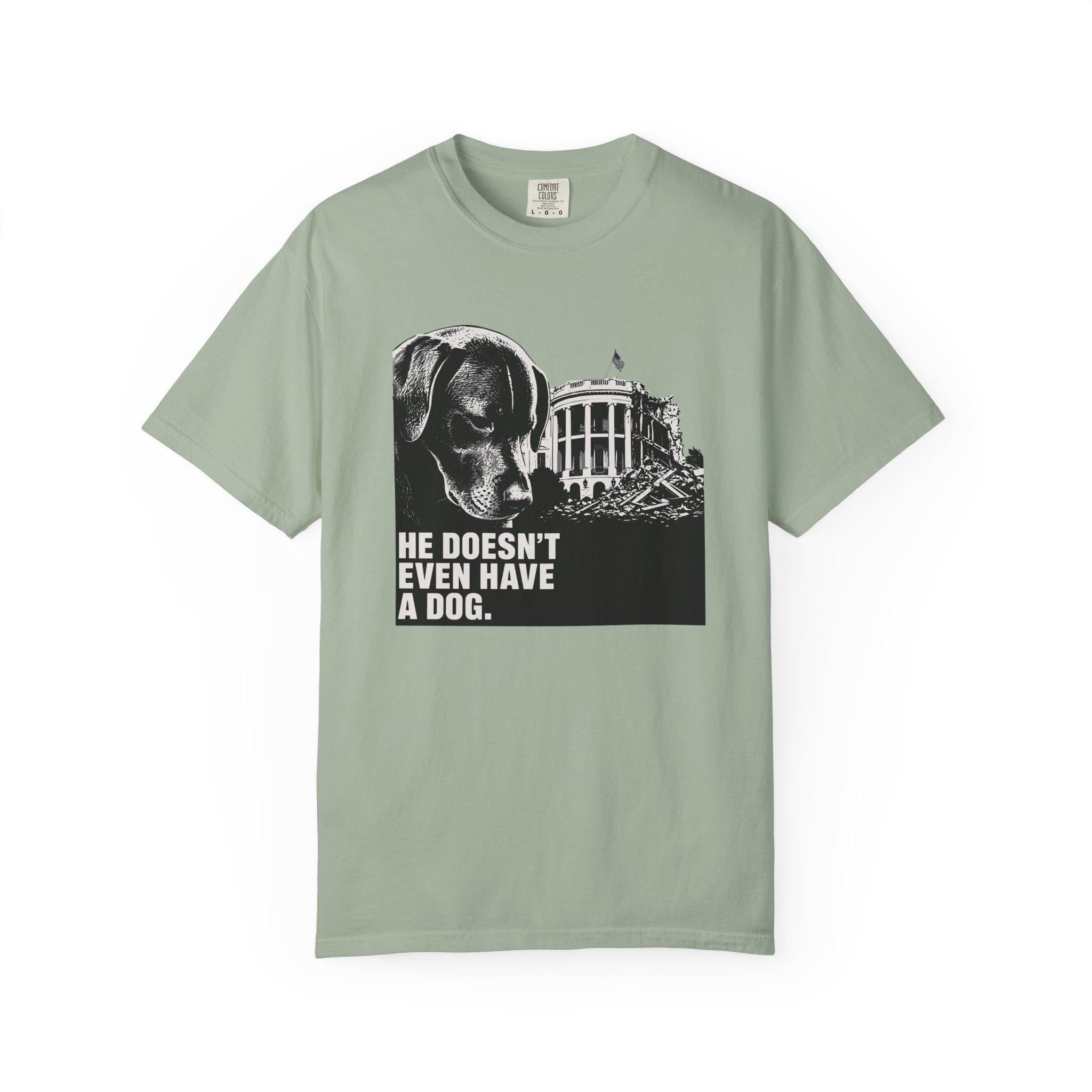 He Doesn't Even Have a Dog T-Shirt | Comfort Colors tee I Anti Trump t-shirt