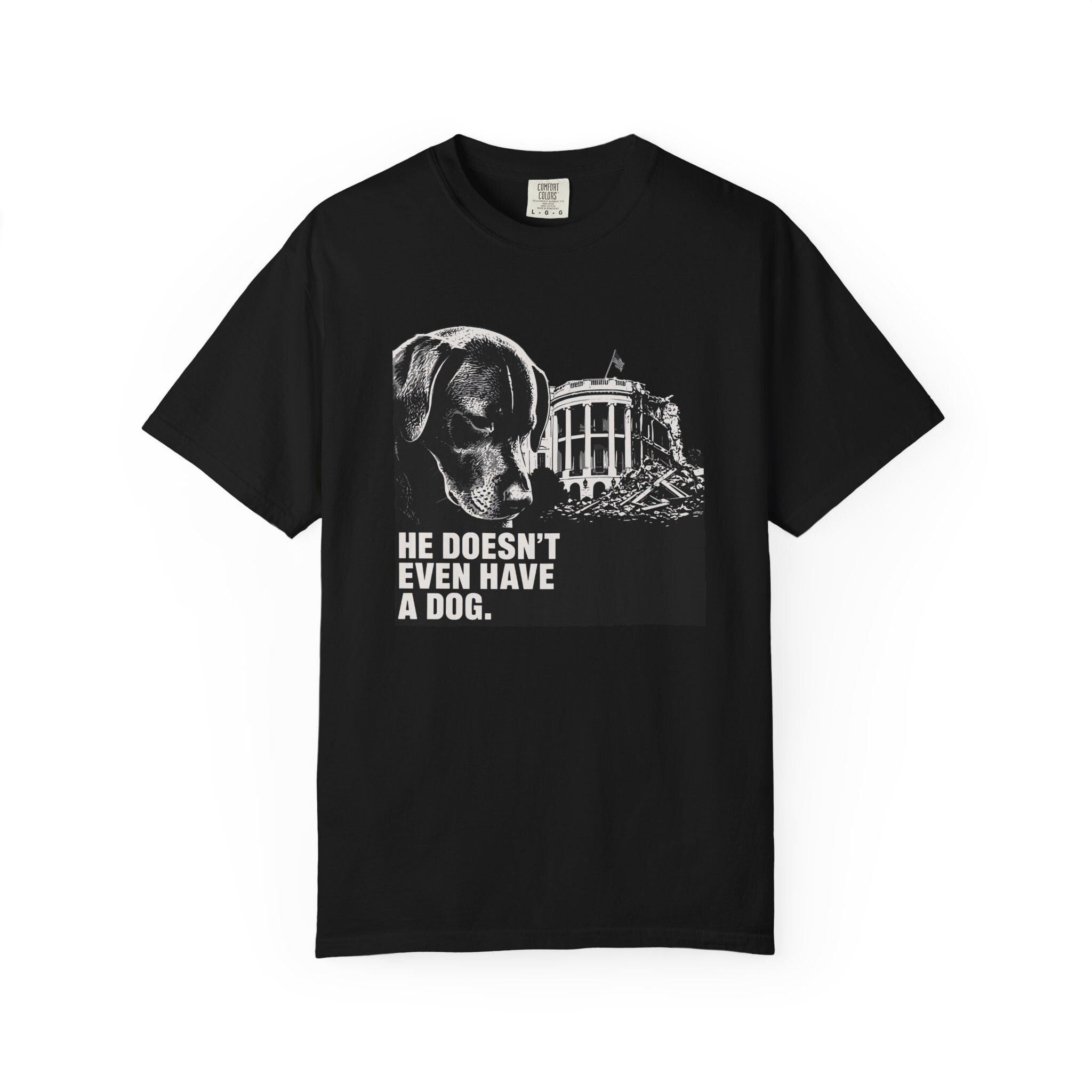 He Doesn't Even Have a Dog T-Shirt | Comfort Colors tee I Anti Trump t-shirt