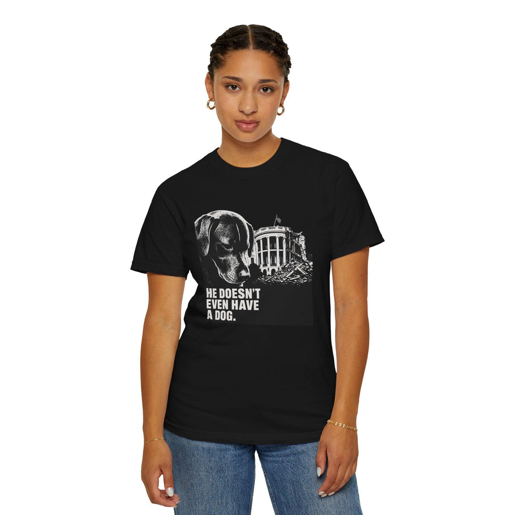 He Doesn't Even Have a Dog T-Shirt | Comfort Colors tee I Anti Trump t-shirt