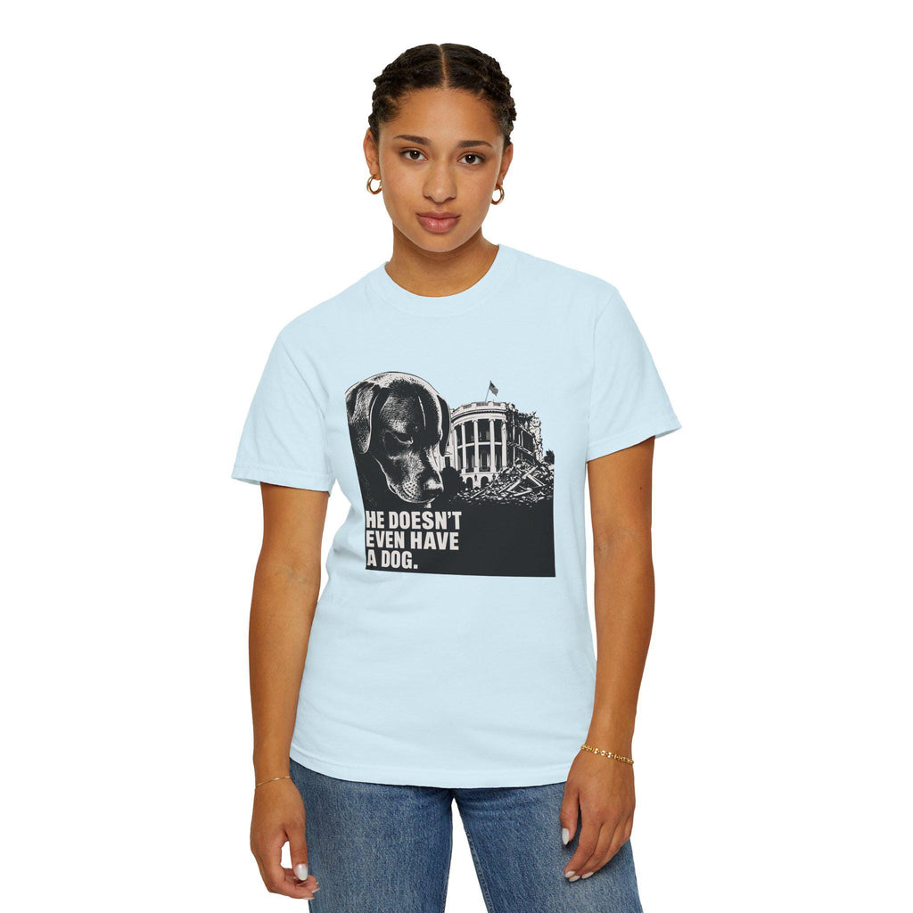 He Doesn't Even Have a Dog T-Shirt | Comfort Colors tee I Anti Trump t-shirt