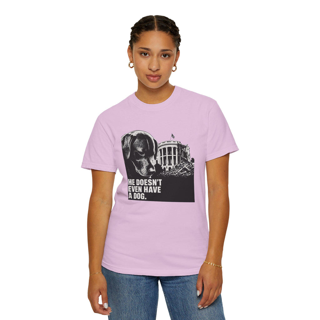 He Doesn't Even Have a Dog T-Shirt | Comfort Colors tee I Anti Trump t-shirt